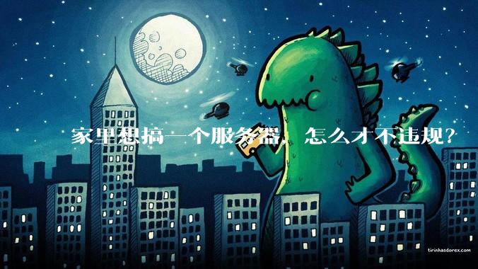 家里想搞一个服务器，怎么才不违规？